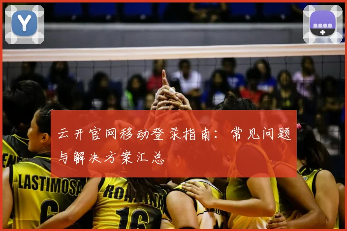 云开官网移动登录指南：常见问题与解决方案汇总