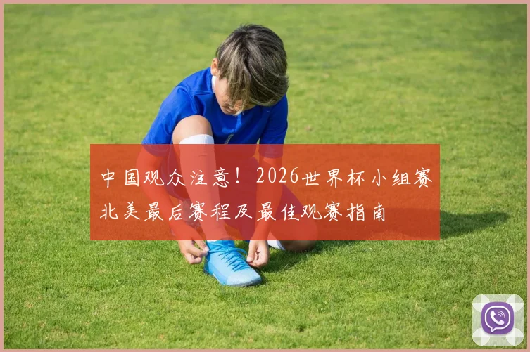 中国观众注意！2026世界杯小组赛北美最后赛程及最佳观赛指南