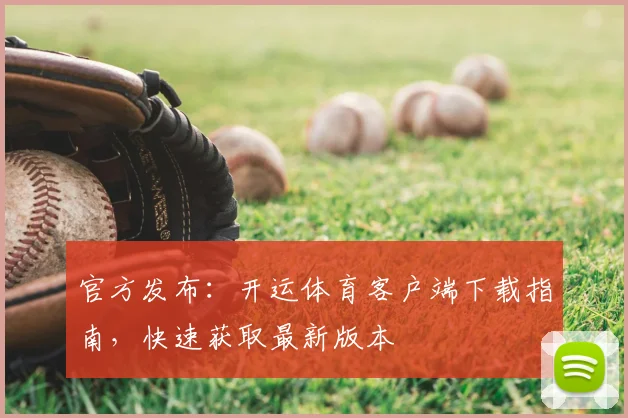 官方发布：开运体育客户端下载指南，快速获取最新版本
